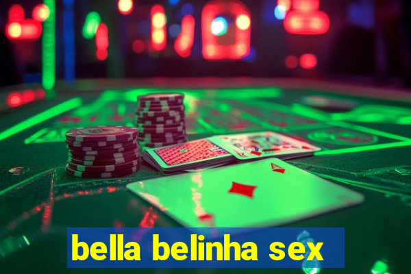 bella belinha sex